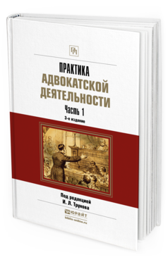 Обложка книги ПРАКТИКА АДВОКАТСКОЙ ДЕЯТЕЛЬНОСТИ В 2 Ч. ЧАСТЬ 1 Трунов И. Л. Практическое пособие