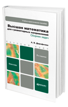 Обложка книги ВЫСШАЯ МАТЕМАТИКА ДЛЯ ГУМАНИТАРНЫХ НАПРАВЛЕНИЙ. СБОРНИК ЗАДАЧ Дорофеева А. В. Учебно-практическое пособие