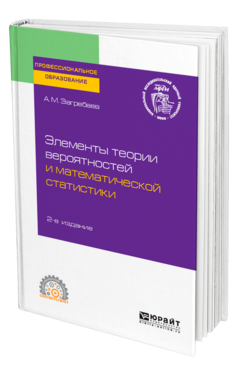 Обложка книги ЭЛЕМЕНТЫ ТЕОРИИ ВЕРОЯТНОСТЕЙ И МАТЕМАТИЧЕСКОЙ СТАТИСТИКИ Загребаев А. М. Учебное пособие