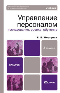 Обложка книги УПРАВЛЕНИЕ ПЕРСОНАЛОМ: ИССЛЕДОВАНИЕ, ОЦЕНКА, ОБУЧЕНИЕ Моргунов Е.Б. Учебник для бакалавров