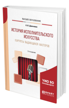 Обложка книги ИСТОРИЯ ИСПОЛНИТЕЛЬСКОГО ИСКУССТВА. ПОРТРЕТЫ ВЫДАЮЩИХСЯ МАСТЕРОВ Демченко А. И. Учебное пособие