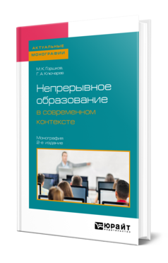 Обложка книги НЕПРЕРЫВНОЕ ОБРАЗОВАНИЕ В СОВРЕМЕННОМ КОНТЕКСТЕ Горшков М. К., Ключарев Г. А. Монография