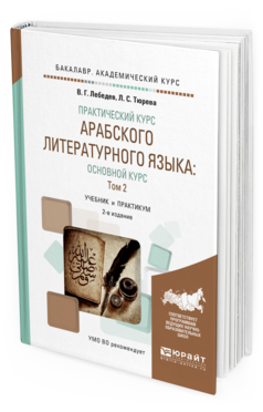 Обложка книги ПРАКТИЧЕСКИЙ КУРС АРАБСКОГО ЛИТЕРАТУРНОГО ЯЗЫКА: ОСНОВНОЙ КУРС В 2 Т. Т. 2 Лебедев В. Г., Тюрева Л. С. Учебник и практикум