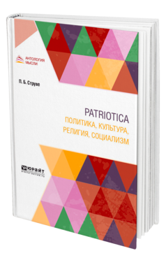 Обложка книги PATRIOTICA. ПОЛИТИКА, КУЛЬТУРА, РЕЛИГИЯ, СОЦИАЛИЗМ Струве П. Б. 