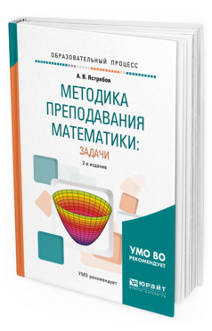 Обложка книги МЕТОДИКА ПРЕПОДАВАНИЯ МАТЕМАТИКИ: ЗАДАЧИ Ястребов А.В. Учебное пособие