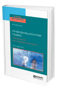 Обложка книги ИНФОРМАЦИОННОЕ ПРАВО. ИНФОРМАЦИЯ КАК ПРАВОВАЯ КАТЕГОРИЯ Волков Ю. В. Учебное пособие